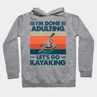 I'm Done Aldulting Let's Go Kayakimg Hoodie